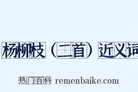 杨柳枝（二首）近义词是什么意思的图片